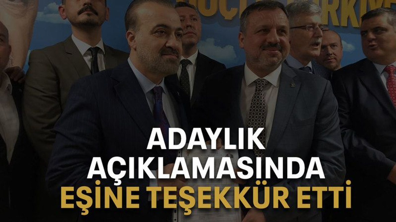 Adaylık açıklamasında eşine teşekkür etti